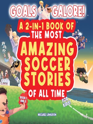 cover image of Goals Galore! the Ultimate 2-in-1 Book Bundle of 'The Most Amazing Soccer Stories of All Time for Kids! (Book 1 and Book 2)